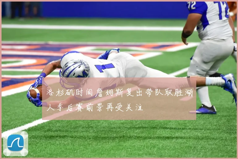 洛杉矶时间詹姆斯复出带队取胜湖人季后赛前景再受关注