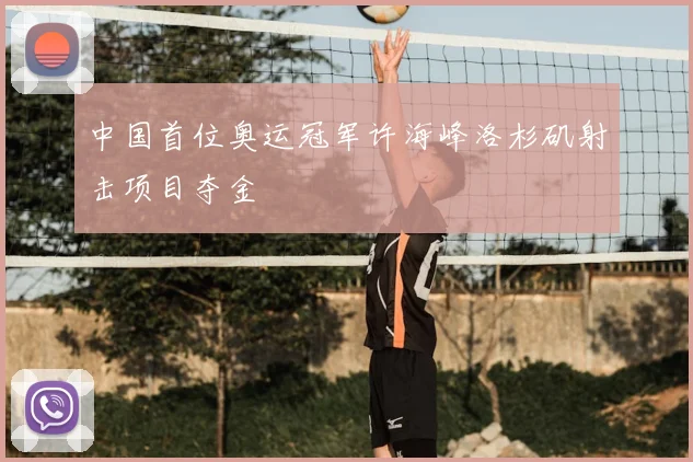 中国首位奥运冠军许海峰洛杉矶射击项目夺金