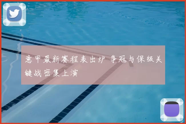 意甲最新赛程表出炉 争冠与保级关键战密集上演