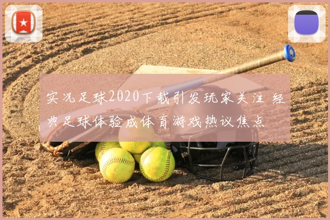 实况足球2020下载引发玩家关注 经典足球体验成体育游戏热议焦点