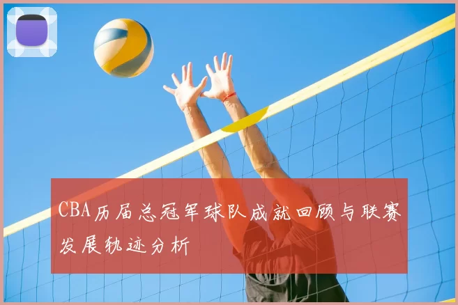 CBA历届总冠军球队成就回顾与联赛发展轨迹分析