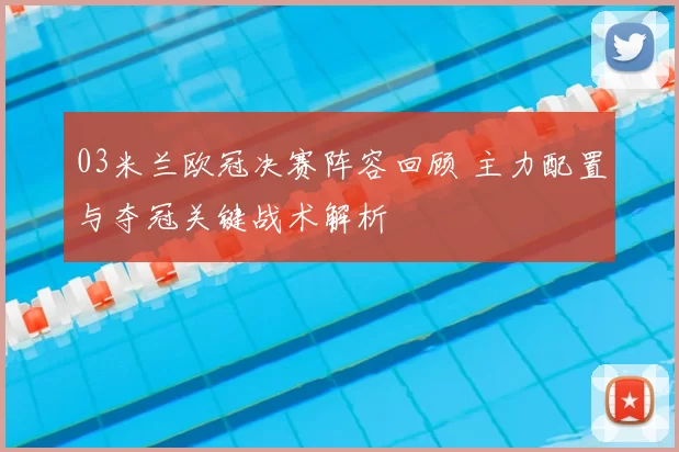 03米兰欧冠决赛阵容回顾 主力配置与夺冠关键战术解析