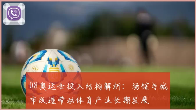 08奥运会投入结构解析：场馆与城市改造带动体育产业长期发展