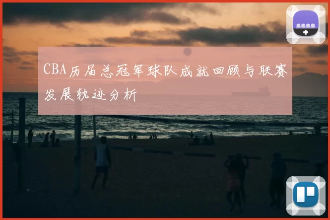 CBA历届总冠军球队成就回顾与联赛发展轨迹分析